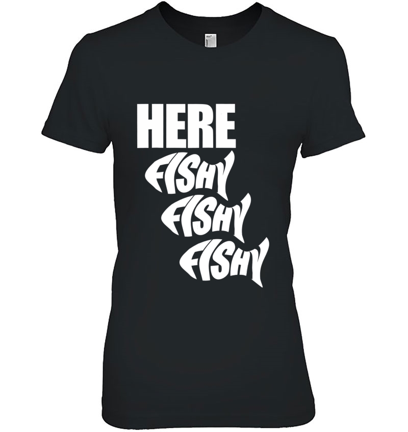 Funny Fishing Here Fishy Fishy Fishy Tee Hoodie