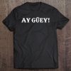 Funny Mexican Shirt Ay Guey! Spanish Quote Gift Tee