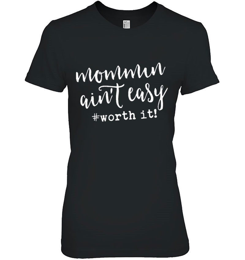 Funny Mom Shirt - Mommin Ain't Easy Worth It Hoodie