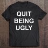 Funny, Quit Being Ugly, Joke Sarcastic Family Tee