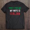 Gifts For Italian Men Pray For Me My Wife Is Italian Husband Tee