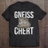 Gneiss Chert Funny Geology Tshirt Rocks Tee