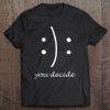 Happy Or Sad You Decide Smile Frown Tee