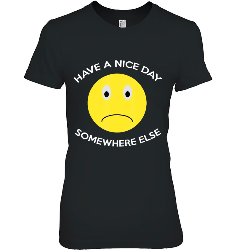 Have A Nice Day Somewhere Else Sarcastic Humor Funny Gift Hoodie