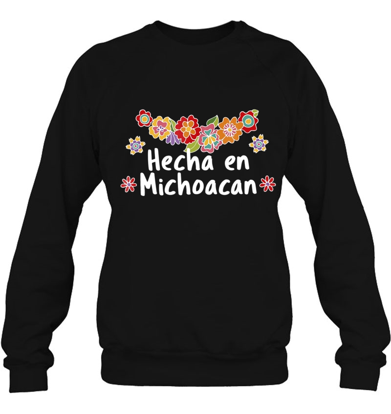 Hecho En Michoacan Viva Mexico Floral Mexican Sweatshirt