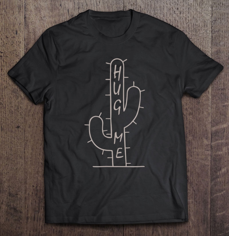 Hug Me Cactus - Funny Gift Cactus Hug Me Shirt