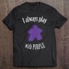 I Always Play With Purple Meeple Board Game Tee