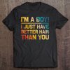 I Am A Boy I Just Have Better Hair Than You Funny Tee Gifts Tee