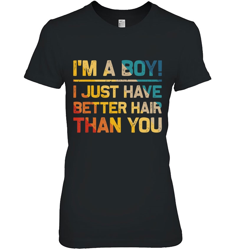 I Am A Boy I Just Have Better Hair Than You Funny Tee Gifts Hoodie