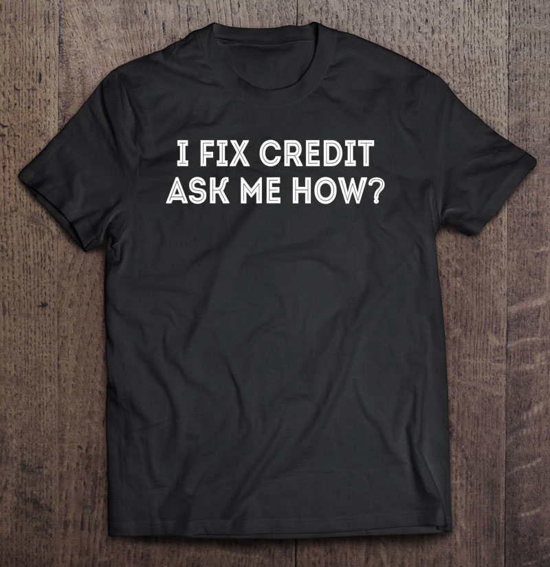 I Fix Credit Ask Me How Gif Shirt