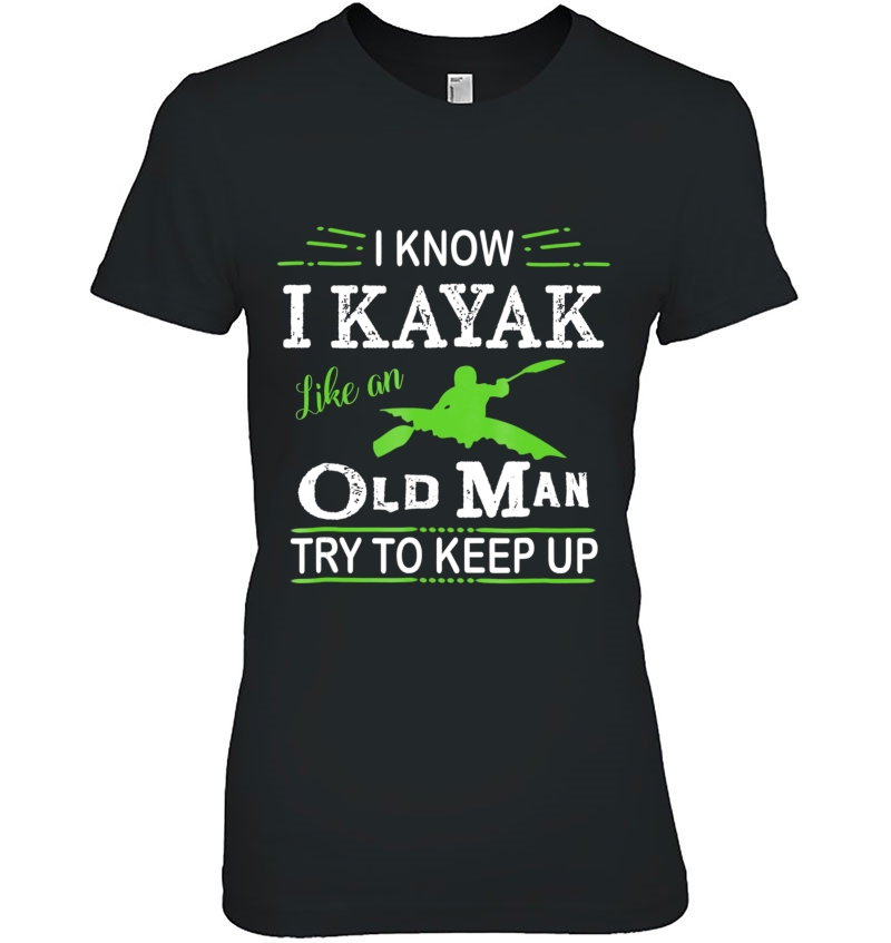 I Know I Kayak Like An Old Man Try To Keep Up Hoodie