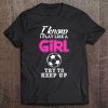 I Know I Play Like A Girl Soccer Try To Keep Up Funny Tshirt Tee