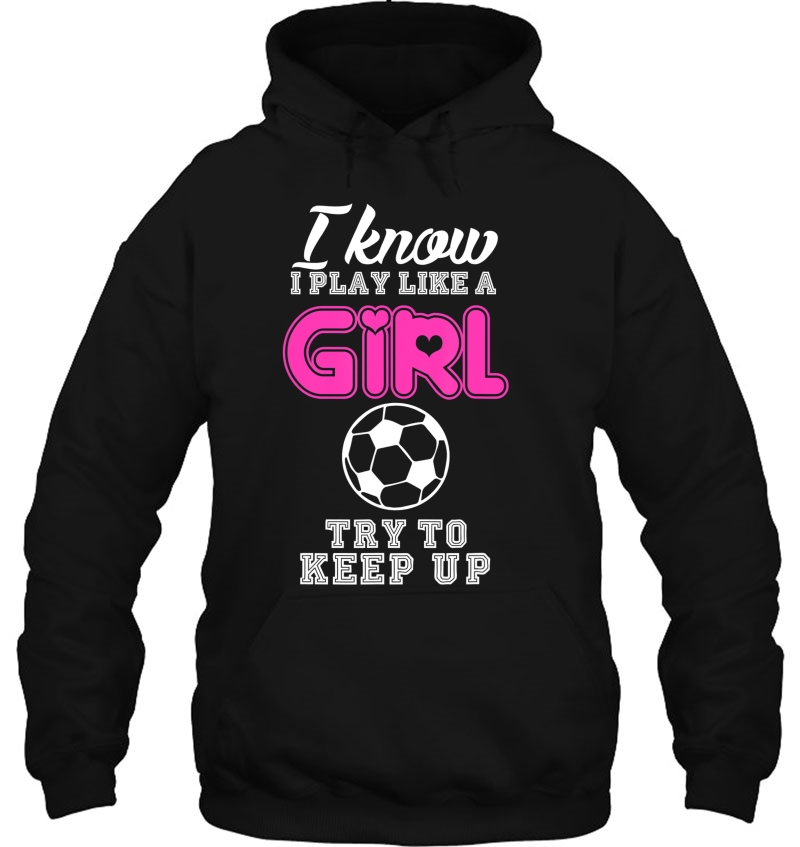 I Know I Play Like A Girl Soccer Try To Keep Up Funny Tshirt Mugs