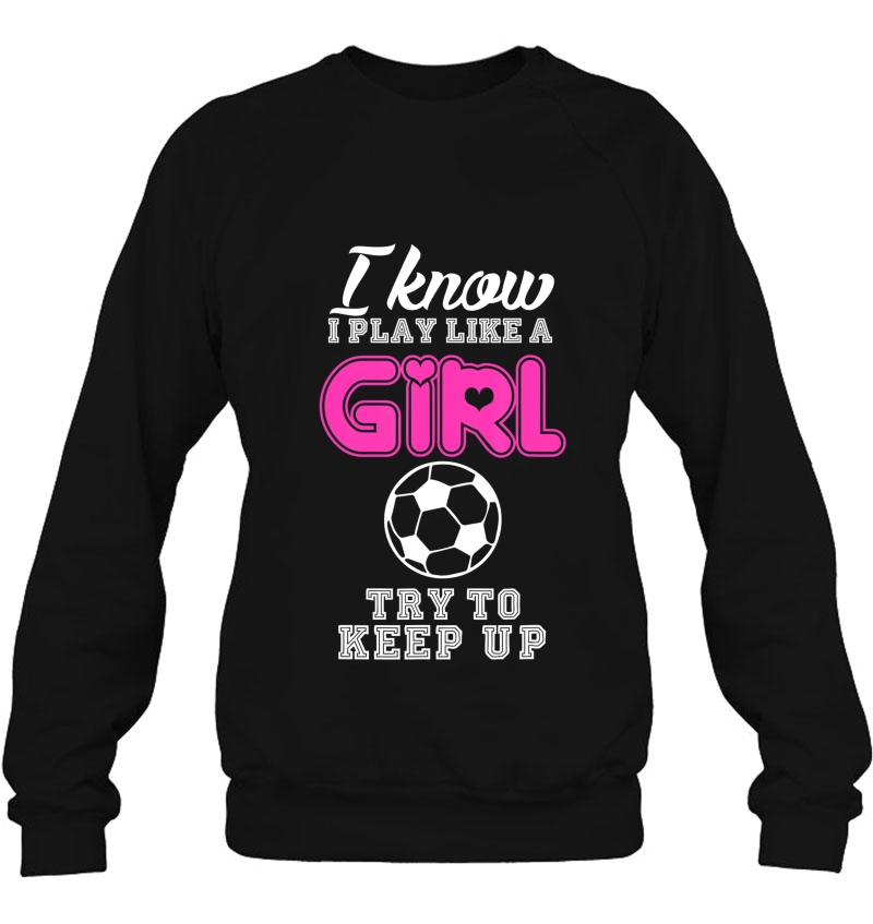 I Know I Play Like A Girl Soccer Try To Keep Up Funny Tshirt Mugs