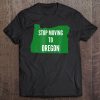 I Love Oregon Stop Moving To Oregon Tee