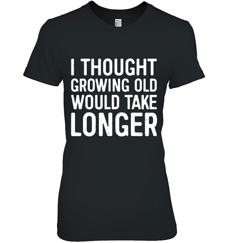 I Thought Growing Old Would Take Longer Hoodie