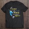 I Want To Be Where The People Are Not, Aren't Women Tee