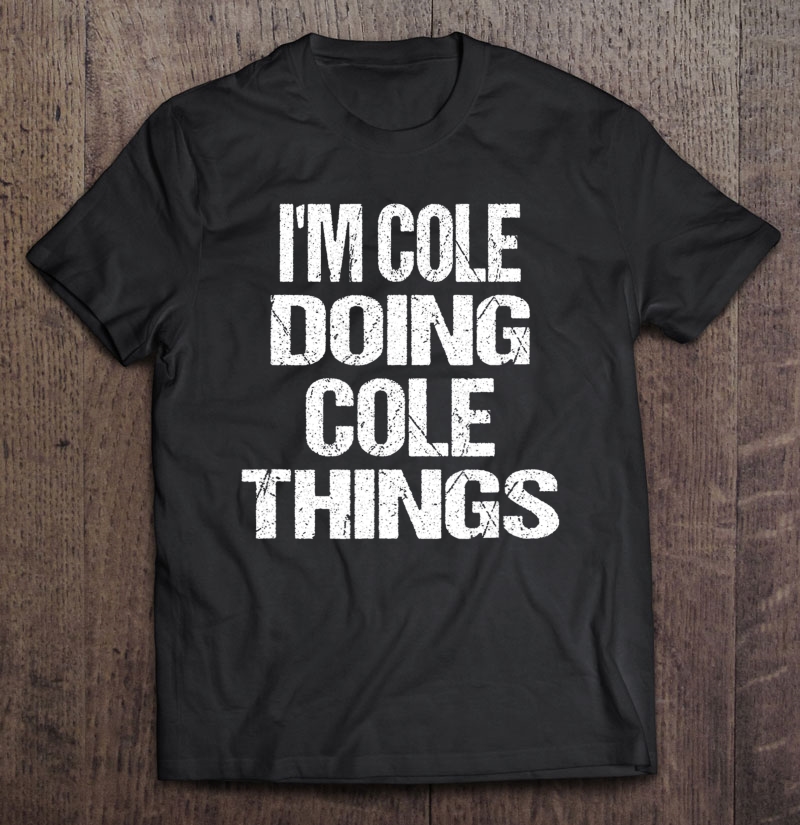 I'm Cole Doing Cole Things First Name Tee Shirt Shirt