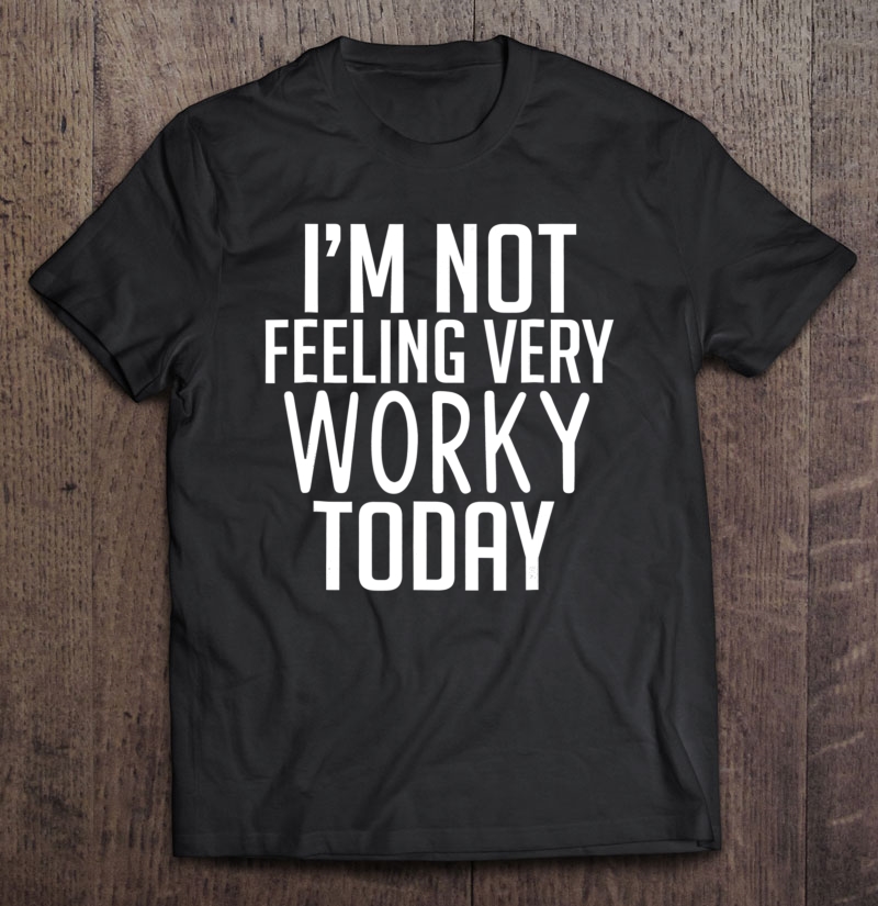 I'm Not Feeling Very Worky Today Funny Vacation Shirt