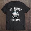 Just Ran Out Of Fucks To Give Funny Tee