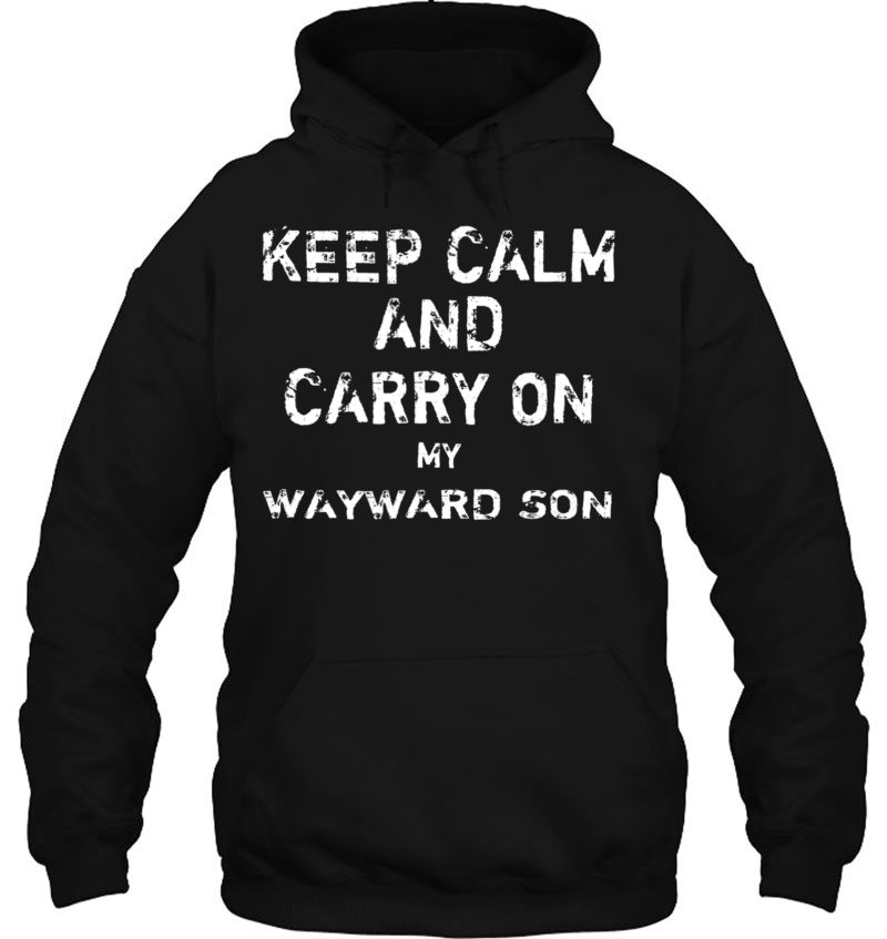 Keep Calm And Carry On My Wayward Son Tshirt Hoodie