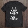 Keep Calm And Get Stoic Tee