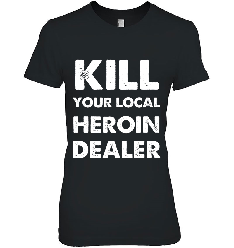 Kill Your Local Heroin Dealer Hoodie