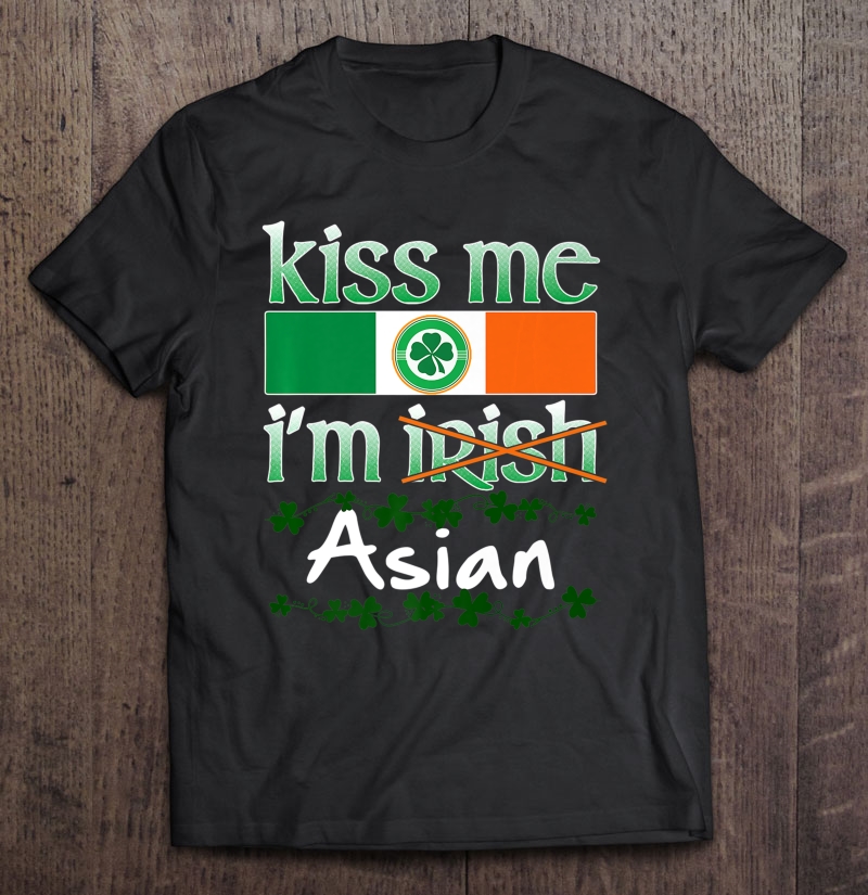 Kiss Me I'm Irish Asian Pride Shirt St Patricks Day Shirt