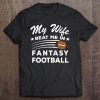 Loser My Wife Beat In Fantasy Football Shirt Me Worst Player Tee