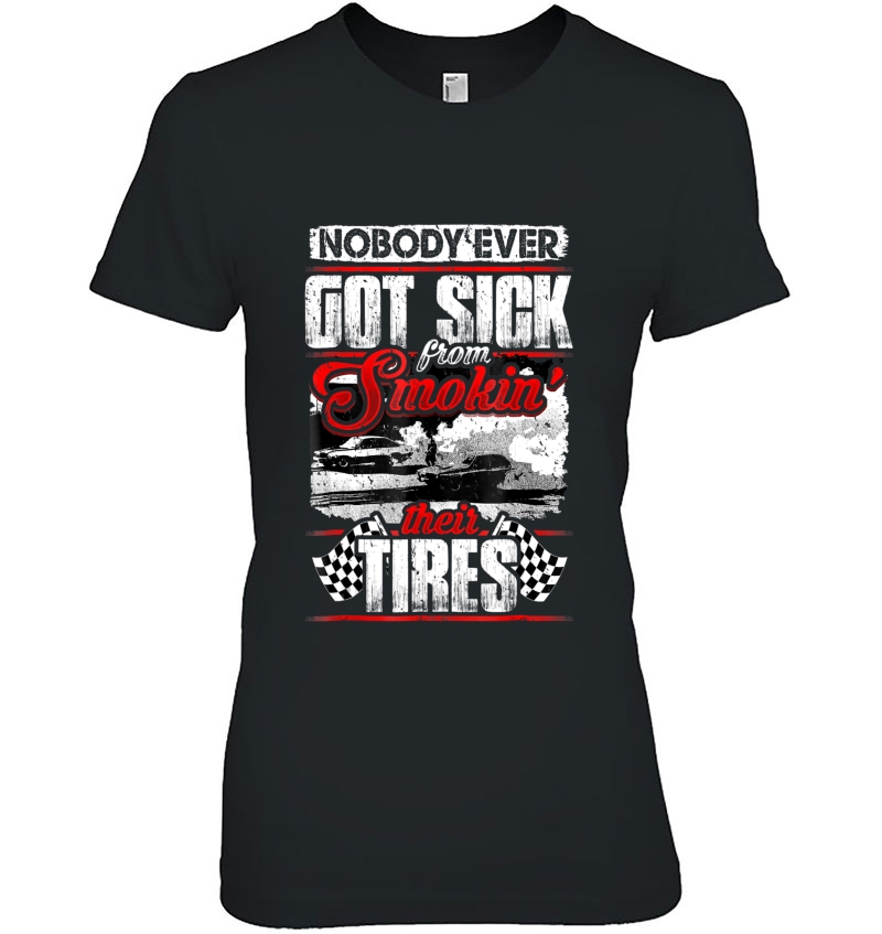 Nobody Ever Got Sick From Smoking Their Tires Racing Tshirt Hoodie