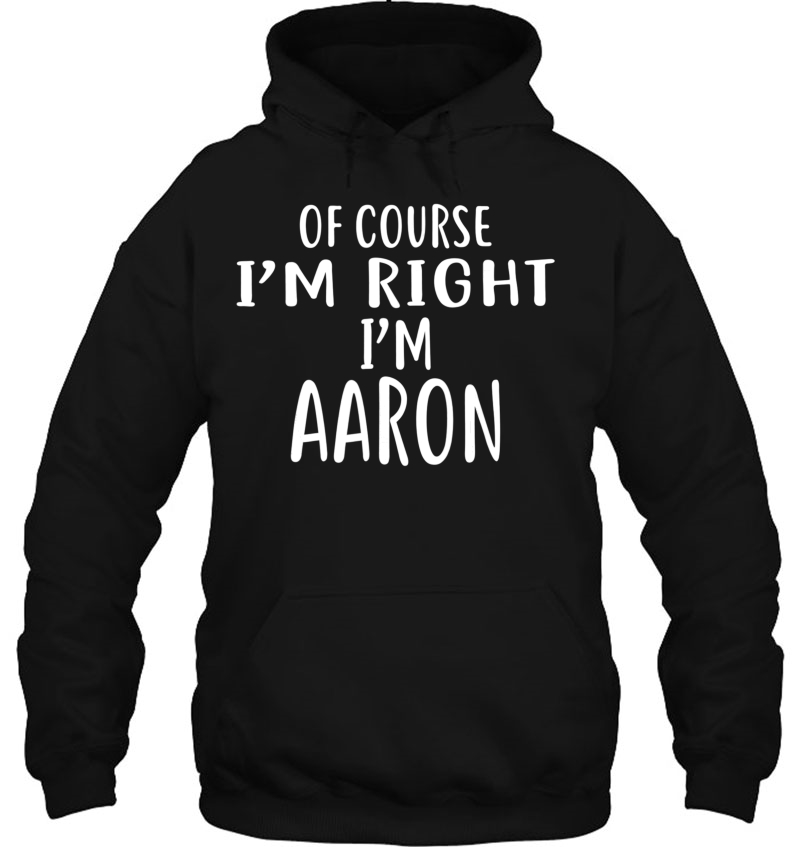 Of Course I'm Right, I'm Aaron Novelty Humor Shirt Mugs