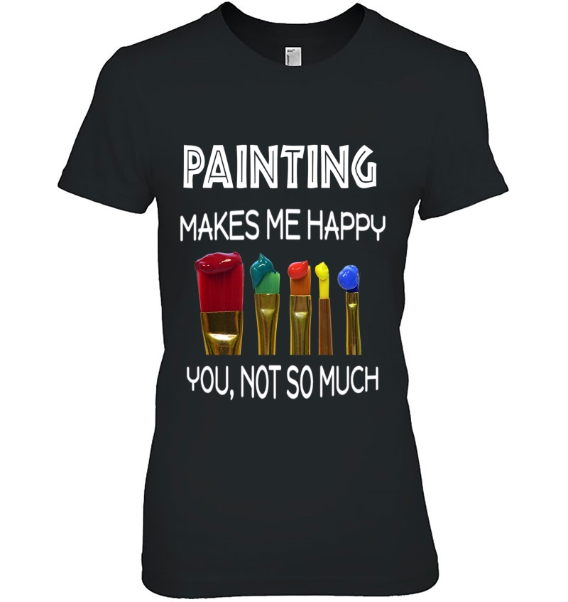 Painting Makes Me Happy Tshirt Funny Art Teacher Paint Brush Hoodie