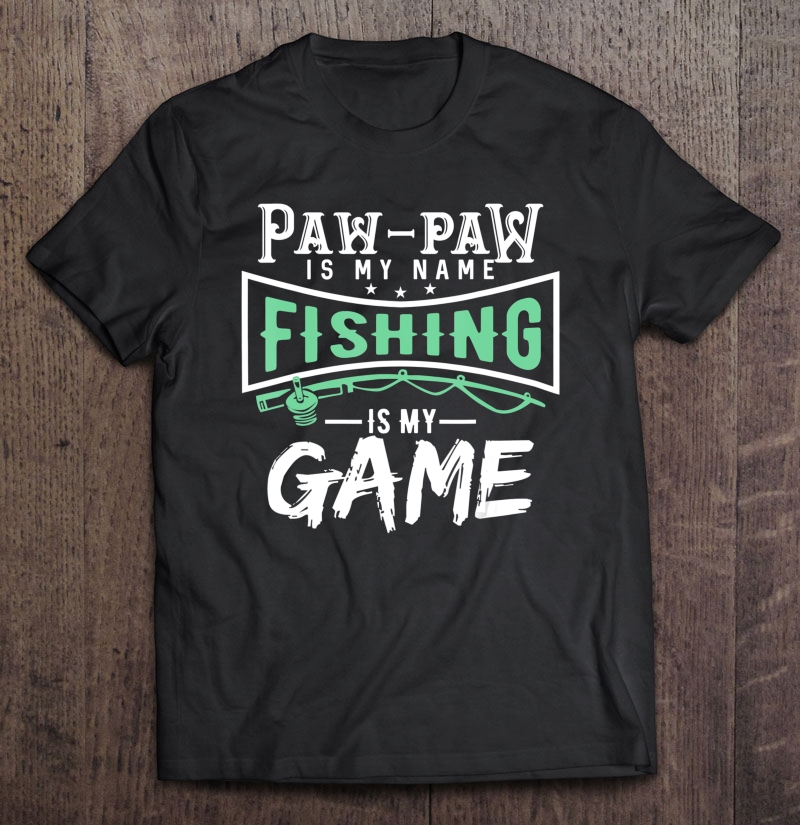 Pawpaw Fishing Is My Game Shirt, Pawpaw , Fishing Tee Shirt