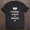 Pickleball Shirt Funny Forget Calm And Smash It Tee