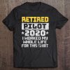 Pilot Retirement 2020 - I Worked My Whole Life For This Tee