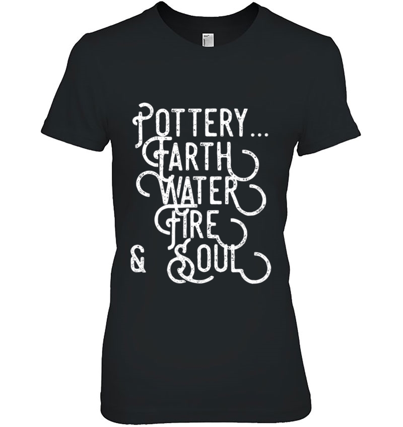 Pottery Artist Tshirt Pottery Fire & Soul For Ceramics Shirt Hoodie