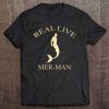 Real Live Mer-Man Shirt Tee