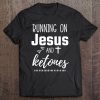 Running On Jesus And Ketones Shirt Ketogenic Diet Low Carb Tee