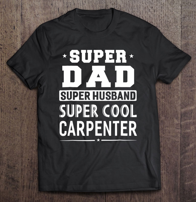 Super Dad Super Husband Super Carpenter - Men's Shirt