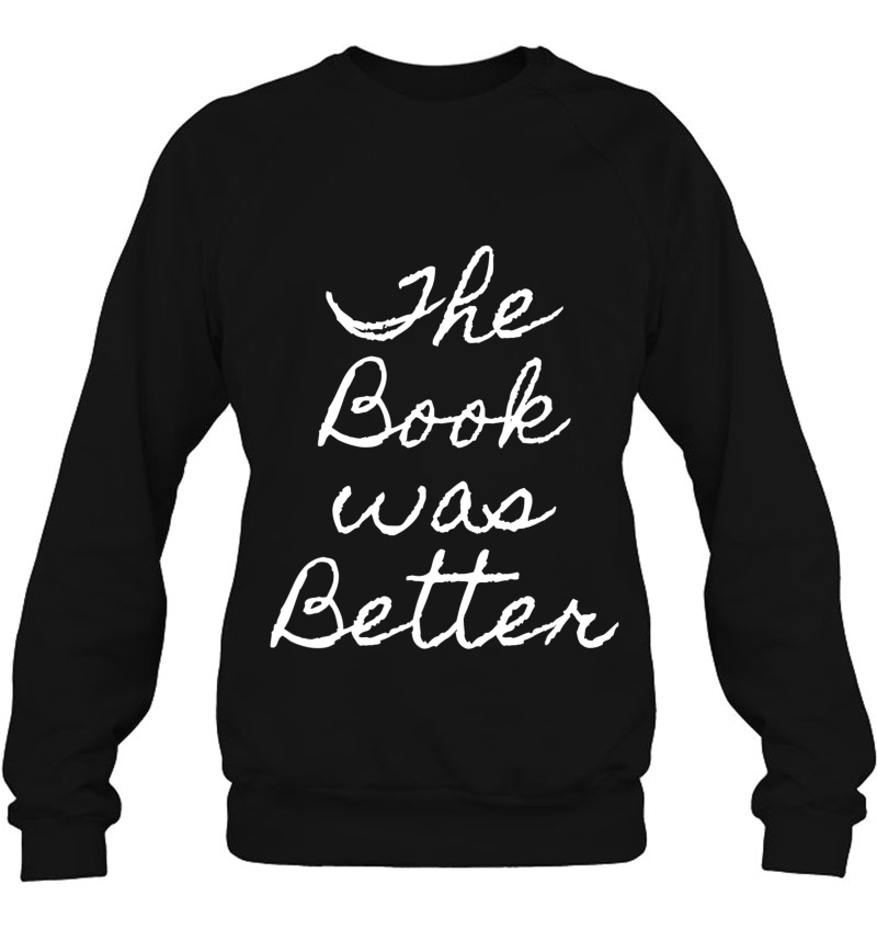 The Book Was Better Sarcasm Funny Humor Text Gift Sweatshirt
