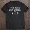 The Book Was Better Shirt Funny Bookworm Reading Gift Tee