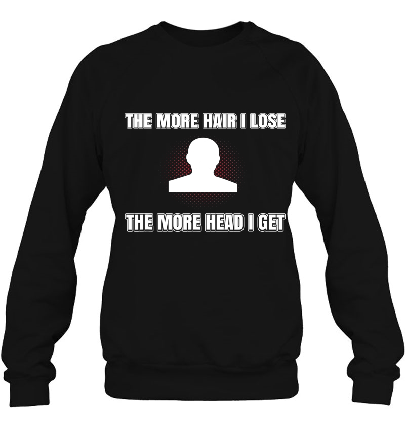 The More Hair I Lose The More Head I Get Bald Gift Sweatshirt