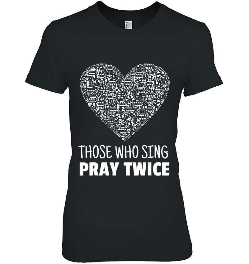 Those Who Sing Pray Twice - Vocal Choir Chorus Shirt Ladies Tee
