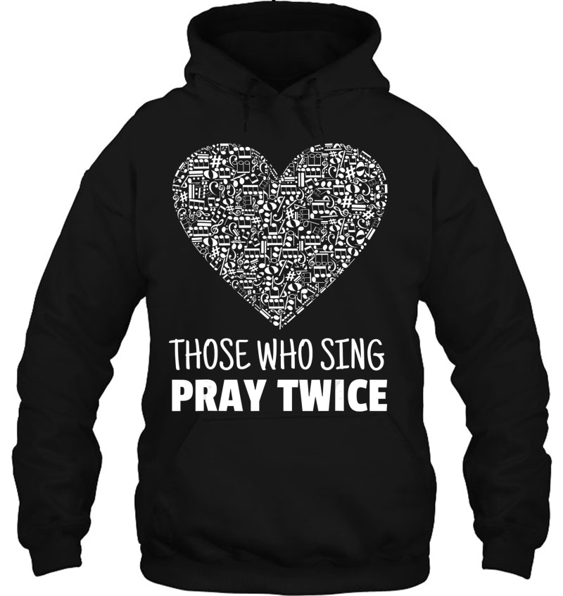 Those Who Sing Pray Twice - Vocal Choir Chorus Shirt Hoodie