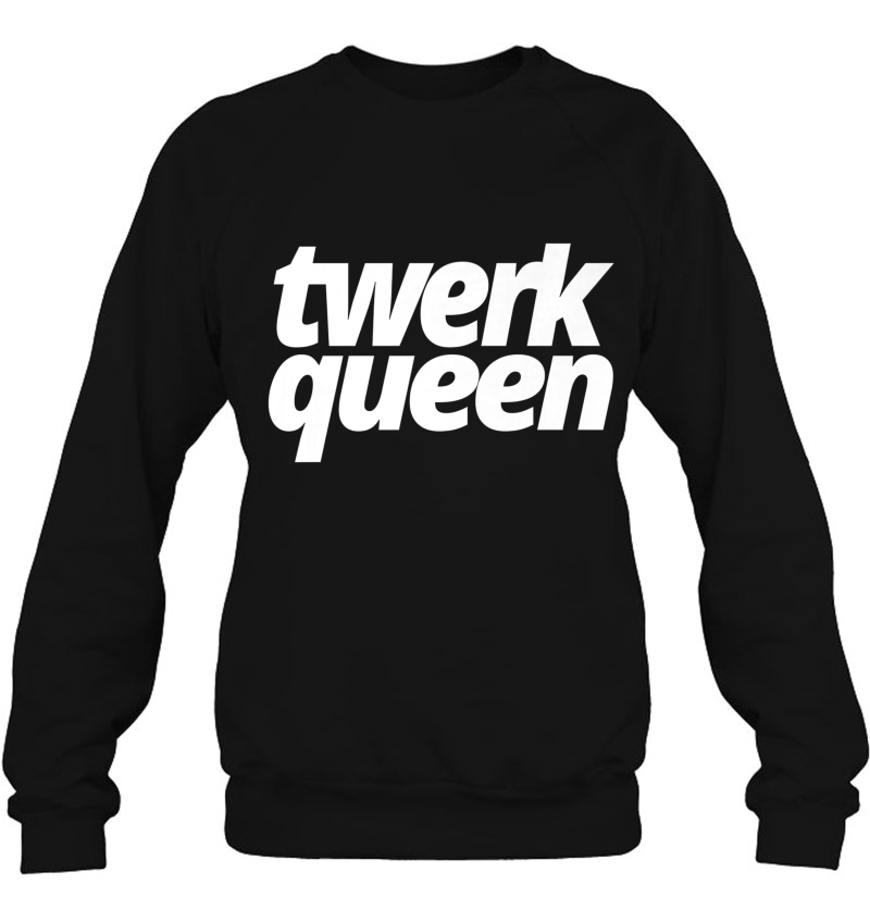 Twerk Queen Swag Tee Sweatshirt