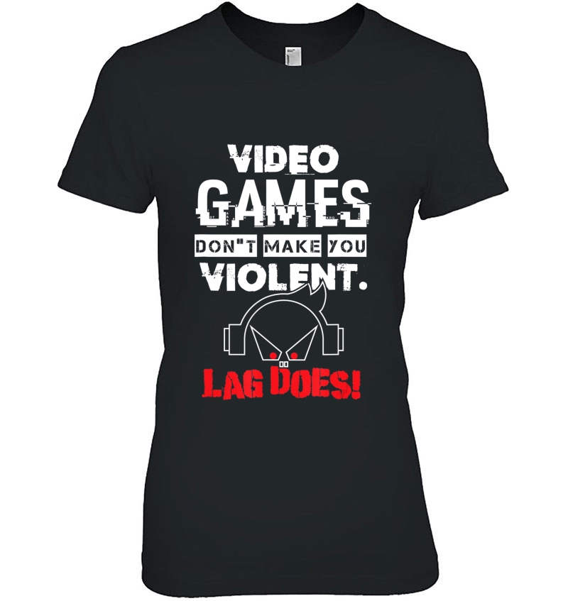 Video Games Don't Make Us Violent - Lag Does Gamer Shirt Hoodie