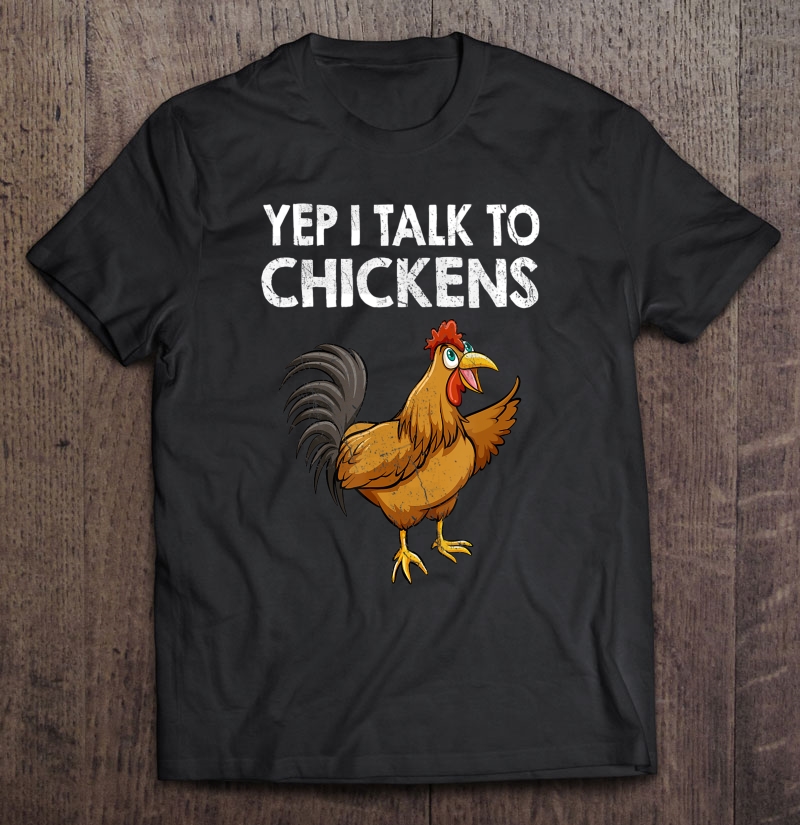 Yep I Talk To Chickens Funny Costume Gift Shirt