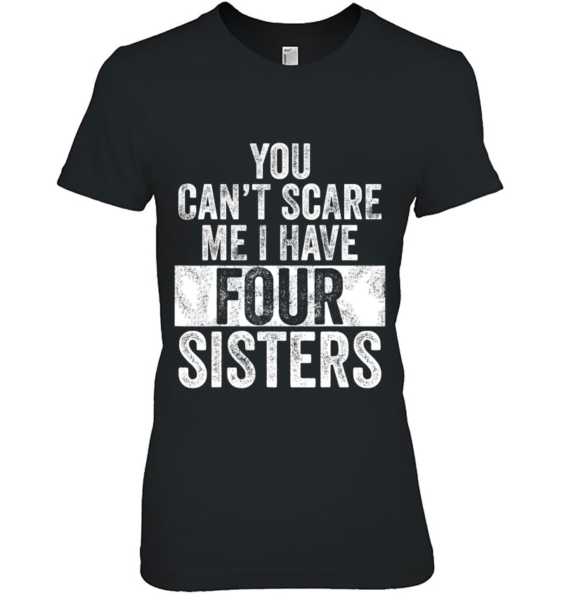 You Can't Scare Me I Have Four Sisters Funny Brothers Gift Hoodie