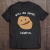 You Da Pimp. Idaho. Funny Potato Tee