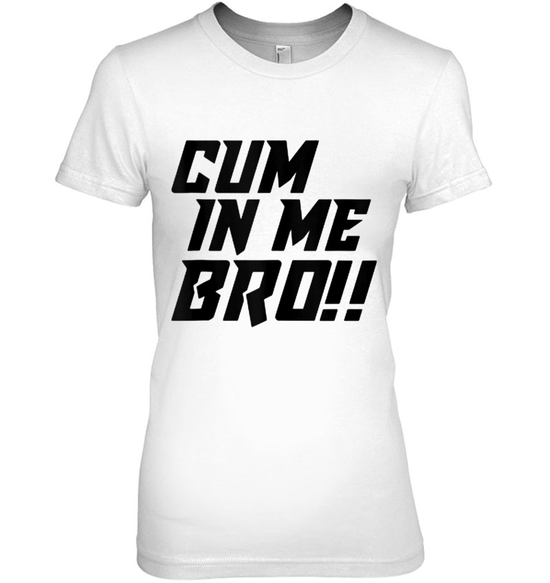 Cum In Me Bro Funny Gay Adults Only Tank Top Hoodie